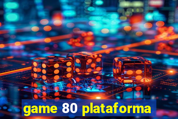 game 80 plataforma